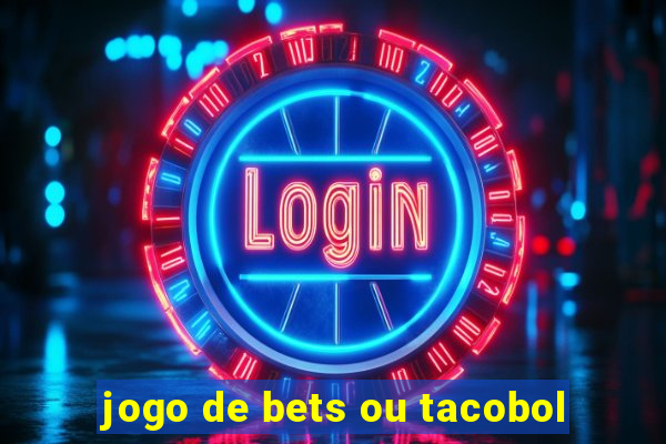 jogo de bets ou tacobol